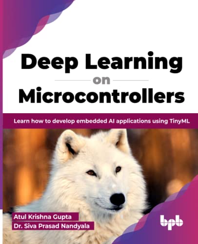 Deep Learning on Microcontrollers: Learn how to develop embedded AI applications using TinyML (English Edition) von BPB Publications