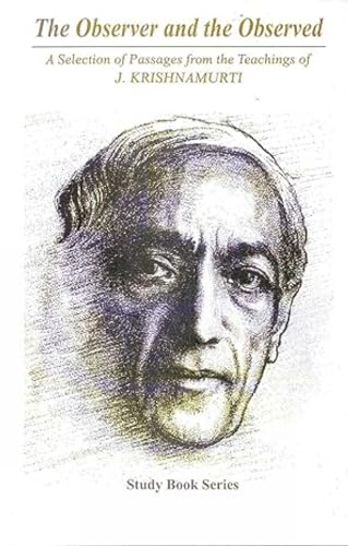 The Observer and the Observed: A Selection of Passages from the Teachings of Krishnamurti