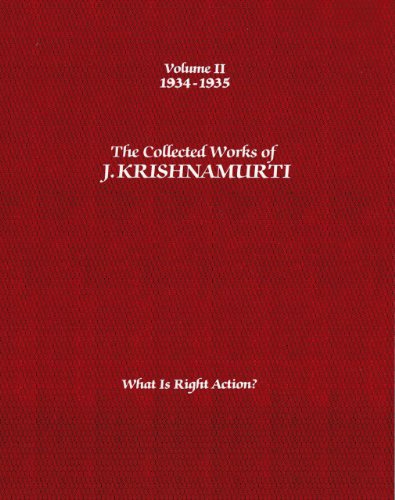 The Collected Works of J. Krishnamurti, Volume II: 1934-1935: What Is Right Action? The Collected Works of J. Krishnamurti, Volume II: 1934-1935: What Is Right Action?