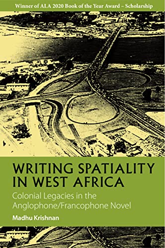 Writing Spatiality in West Africa: Colonial Legacies in the Anglophone/Francophone Novel (African Articulations, 4) von James Currey
