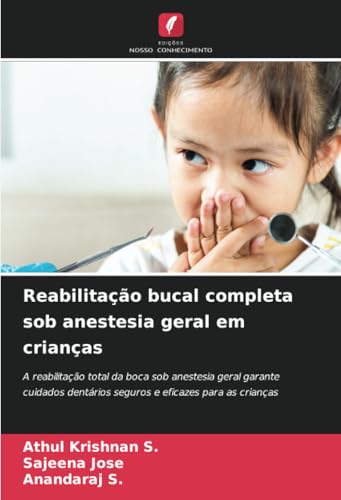 Reabilitação bucal completa sob anestesia geral em crianças: A reabilitação total da boca sob anestesia geral garante cuidados dentários seguros e eficazes para as crianças von Edições Nosso Conhecimento