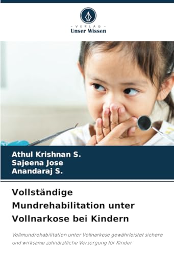 Vollständige Mundrehabilitation unter Vollnarkose bei Kindern: Vollmundrehabilitation unter Vollnarkose gewährleistet sichere und wirksame zahnärztliche Versorgung für Kinder von Verlag Unser Wissen