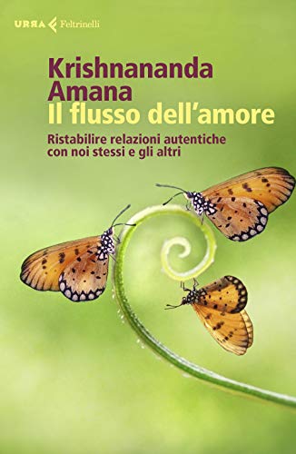 Il flusso dell'amore. Ristabilire relazioni autentiche con noi stessi e gli altri (Urra)