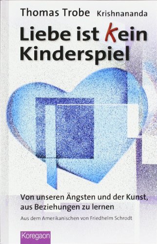 Liebe ist (k)ein Kinderspiel: Von unseren Ängsten und der Kunst, aus Beziehungen zu lernen (Koregaon)