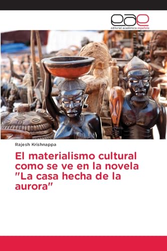 El materialismo cultural como se ve en la novela "La casa hecha de la aurora" von Editorial Académica Española