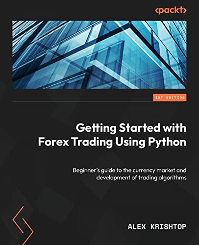 Getting Started with Forex Trading Using Python: Beginner's guide to the currency market and development of trading algorithms von Packt Publishing