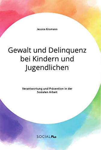 Gewalt und Delinquenz bei Kindern und Jugendlichen. Verantwortung und Prävention in der Sozialen Arbeit von Social Plus