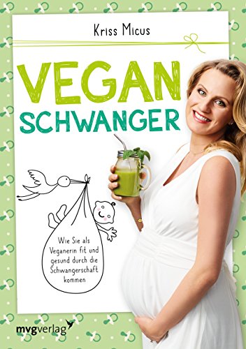 Vegan schwanger: Wie Sie als Veganerin fit und gesund durch die Schwangerschaft kommen von mvg Verlag