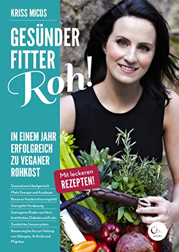 Gesünder, Fitter, Roh! In einem Jahr erfolgreich zu veganer Rohkost (noselection)