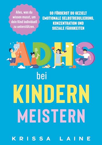 ADHS bei Kindern meistern: Alles, was du wissen musst, um dein Kind individuell zu unterstützen: So förderst du gezielt emotionale Selbstregulierung, Konzentration und soziale Fähigkeiten von ZukunftsKinder Verlag