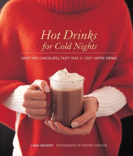 Hot Drinks for Cold Nights: Great Hot Chocolates, Tasty Teas & Cozy Coffee Drinks: Great Hot Chocolates, Tasty Teas and Cozy Coffee Drinks