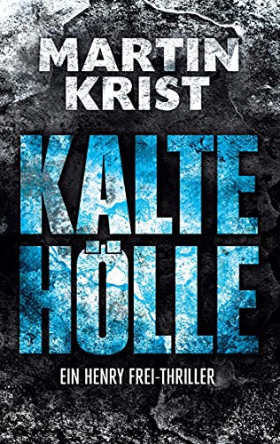 Kalte Hölle: Der dritte Fall für Kommissar Henry Frei (Die Henry Frei-Thriller, Band 3) von Books on Demand GmbH
