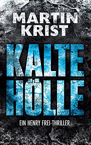 Kalte Hölle: Der dritte Fall für Kommissar Henry Frei (Die Henry Frei-Thriller, Band 3) von Books on Demand