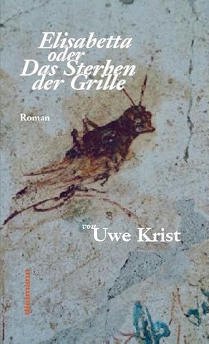 Elisabetta oder Das Sterben der Grille: Roman aus dem Süden Italiens von Dielmann Axel Verlag