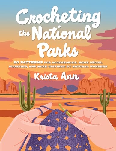 Crocheting the National Parks: 20 Patterns for Accessories, Home Décor, Plushies, and More Inspired by Natural Wonders Crocheting the National Parks: 20 Patterns for Accessories, Home Décor, Plushies, and More Inspired by Natural Wonders von Quarry Books