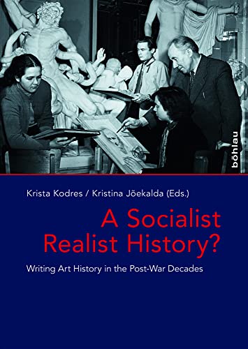 A Socialist Realist History?: Writing Art History in the Post-War Decades (Das östliche Europa: Kunst- und Kulturgeschichte, Band 9)