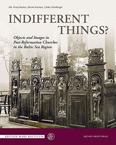 Indifferent Things? Objects and Images in Post-Reformation Churches in the Baltic Sea Region (Edition Mare Balticum: Herausgegeben von der ... Nürnberger, Dietmar Popp, Gerhard Weilandt) von Imhof Verlag
