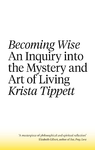 Becoming Wise: An Inquiry into the Mystery and the Art of Living