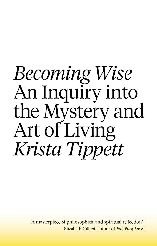 Becoming Wise: An Inquiry into the Mystery and the Art of Living von Little, Brown Book Group