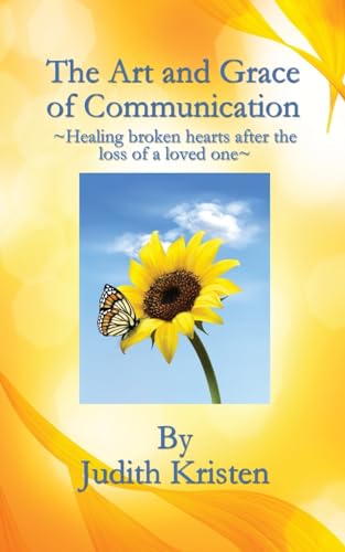 The Art and Grace of Communication: - Healing broken hearts after the loss of a loved one -