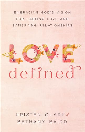 Love Defined: Embracing God's Vision for Lasting Love and Satisfying Relationships von Baker Books