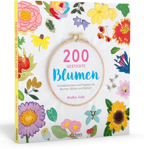 200 gestickte Blumen. Handstickereien und Projekte mit Blumen, Blüten und Blättern von Stiebner Verlag GmbH