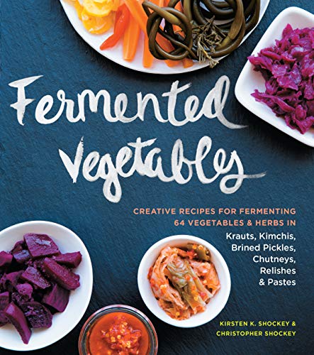 Fermented Vegetables: Creative Recipes for Fermenting 64 Vegetables & Herbs in Krauts, Kimchis, Brined Pickles, Chutneys, Relishes & Pastes von Storey Publishing