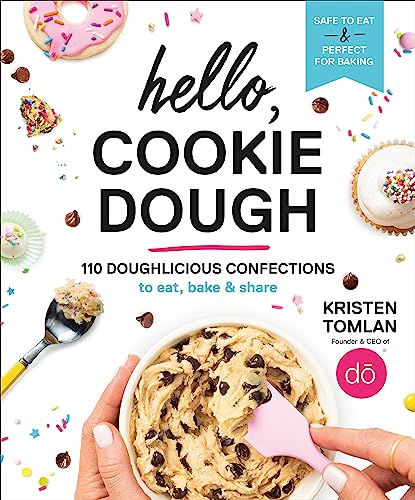 Hello, Cookie Dough: 110 Doughlicious Confections to Eat, Bake & Share Hello, Cookie Dough: 110 Doughlicious Confections to Eat, Bake & Share