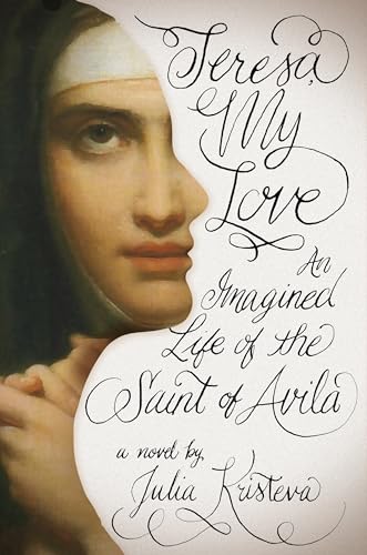 Teresa, My Love: An Imagined Life of the Saint of Avila. A Novel