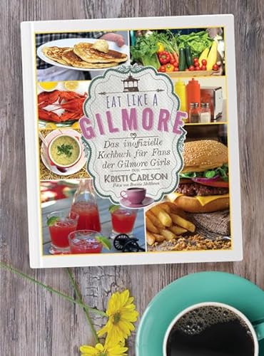 Eat Like A Gilmore: Das inoffizielle Kochbuch für Fans der Gilmore Girls von Shaker Media GmbH