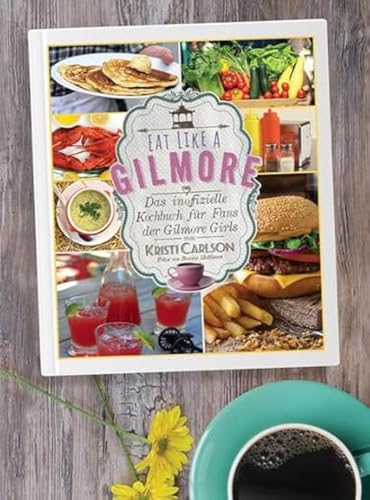 Eat Like A Gilmore: Das inoffizielle Kochbuch für Fans der Gilmore Girls von Shaker Media GmbH