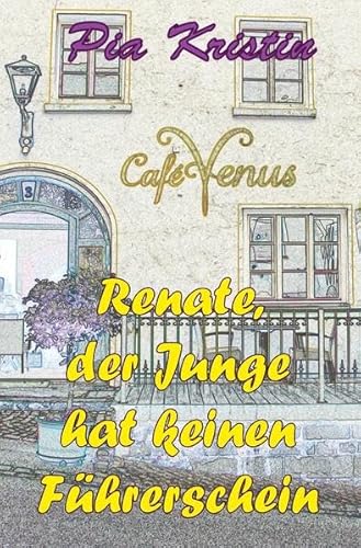 Cafe´ Venus: Renate, der Junge hat keinen Führerschein von tolino media
