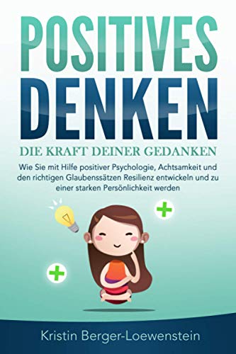 POSITIVES DENKEN - Die Kraft Deiner Gedanken: Wie Sie mit Hilfe positiver Psychologie, Achtsamkeit und den richtigen Glaubenssätzen Resilienz entwickeln und zu einer starken Persönlichkeit werden POSITIVES DENKEN - Die Kraft Deiner Gedanken: Wie Sie mit Hilfe positiver Psychologie, Achtsamkeit und den richtigen Glaubenssätzen Resilienz entwickeln und zu einer starken Persönlichkeit werden