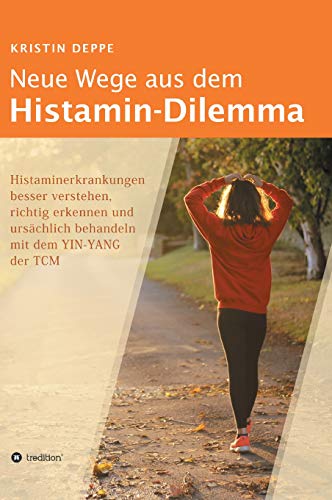 Neue Wege aus dem Histamin-Dilemma: Histaminerkrankungen besser verstehen, richtig erkennen und ursächlich behandeln mit dem YIN-YANG der TCM Neue Wege aus dem Histamin-Dilemma: Histaminerkrankungen besser verstehen, richtig erkennen und ursächlich behandeln mit dem YIN-YANG der TCM von tredition