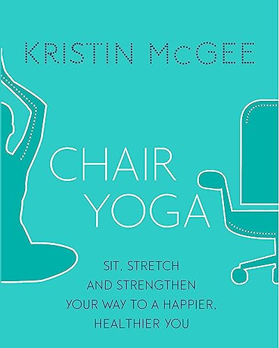 Chair Yoga: Sit, Stretch, and Strengthen Your Way to a Happier, Healthier You von Hachette