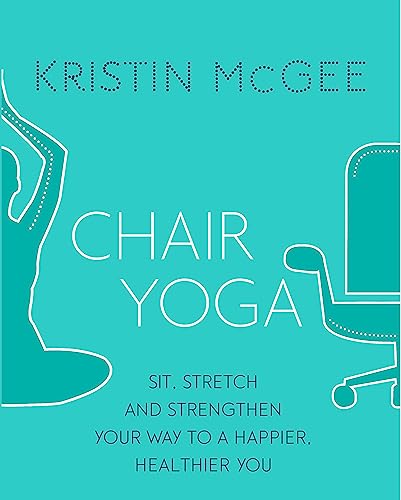 Chair Yoga: Sit, Stretch, and Strengthen Your Way to a Happier, Healthier You von Little, Brown Book Group