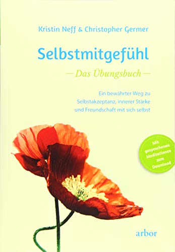 Selbstmitgefühl – Das Übungsbuch: Ein bewährter Weg zu Selbstakzeptanz, innerer Stärke und Freundschaft mit sich selbst von Arbor Verlag