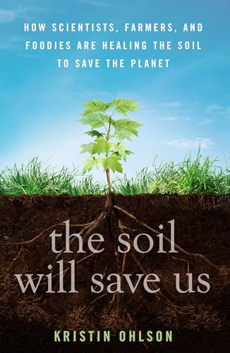 The Soil Will Save Us: How Scientists, Farmers, and Foodies Are Healing the Soil to Save the Planet