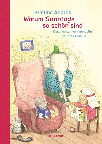 Warum Sonntage so schön sind: Geschichten von Wendelin und Tante Gertrud