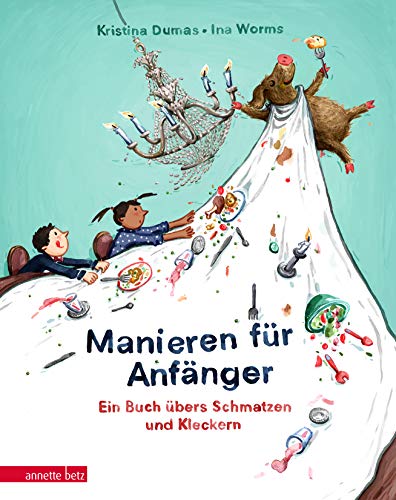 Manieren für Anfänger: Ein Buch übers Schmatzen und Kleckern von Betz, Annette