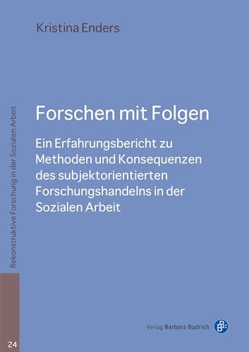 Forschen mit Folgen: Ein Erfahrungsbericht zu Methoden und Konsequenzen des subjektorientierten Forschungshandelns in der Sozialen Arbeit (Rekonstruktive Forschung in der Sozialen Arbeit) von Budrich
