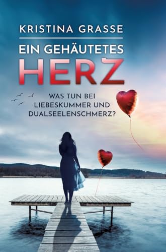 Ein gehäutetes Herz: Was tun bei Liebeskummer und Dualseelenschmerz von tredition