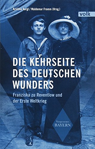 Die Kehrseite des deutschen Wunders: Franziska zu Reventlow und der Erste Weltkrieg (Vergessenes Bayern)