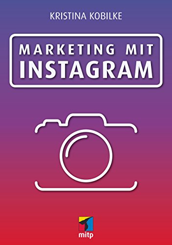 Marketing mit Instagram: Marketing mit Fotos & Videos (mitp Business)