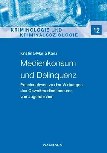 Medienkonsum und Delinquenz: Medienkonsum und Delinquenz: Panelanalysen zu den Wirkungen des Gewaltmedienkonsums von Jugendlichen. Dissertationsschrift (Kriminologie und Kriminalsoziologie)