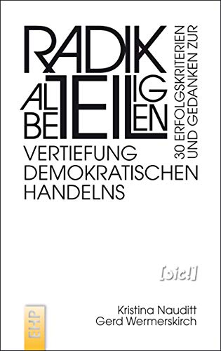 Radikal beteiligen: 30 Erfolgskriterien und Gedanken zur Vertiefung demokratischen Handelns ([sic!] Soziale Innovation und Change)
