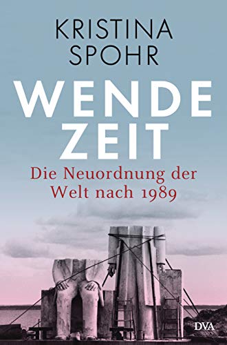 Wendezeit: Die Neuordnung der Welt nach 1989