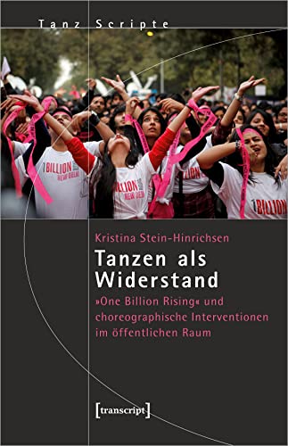 Tanzen als Widerstand: »One Billion Rising« und choreographische Interventionen im öffentlichen Raum (TanzScripte)