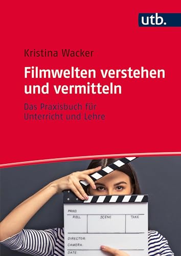 Filmwelten verstehen und vermitteln: Das Praxisbuch für Unterricht und Lehre von UTB GmbH