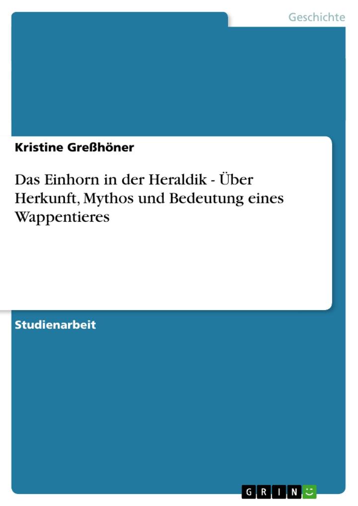 Das Einhorn in der Heraldik - Über Herkunft Mythos und Bedeutung eines Wappentieres von GRIN Verlag